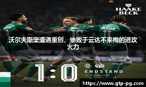 沃尔夫斯堡遭遇重创，惨败于云达不来梅的进攻火力