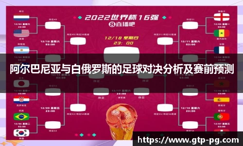 阿尔巴尼亚与白俄罗斯的足球对决分析及赛前预测