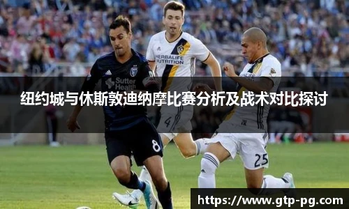 纽约城与休斯敦迪纳摩比赛分析及战术对比探讨