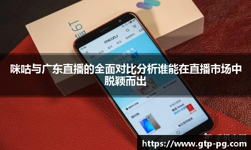 咪咕与广东直播的全面对比分析谁能在直播市场中脱颖而出