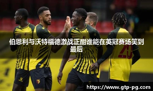伯恩利与沃特福德激战正酣谁能在英冠赛场笑到最后